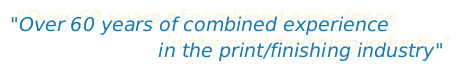 over 60 years of combined experience in the print/finishing industry